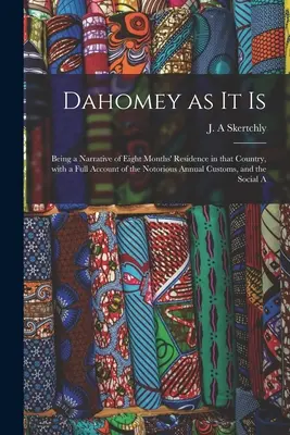 Dahomey, wie es ist: Ein Bericht über einen achtmonatigen Aufenthalt in diesem Land, mit einem vollständigen Bericht über die berüchtigten jährlichen Bräuche und - Dahomey as It is: Being a Narrative of Eight Months' Residence in That Country, With a Full Account of the Notorious Annual Customs, and