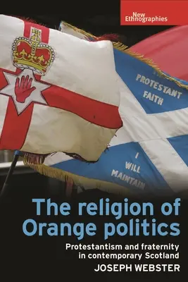 Die Religion der orangenen Politik: Protestantismus und Brüderlichkeit im heutigen Schottland - The Religion of Orange Politics: Protestantism and Fraternity in Contemporary Scotland