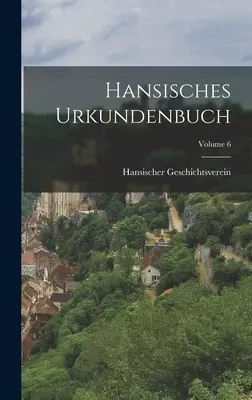 Hansisches Urkundenbuch; Band 6 - Hansisches Urkundenbuch; Volume 6
