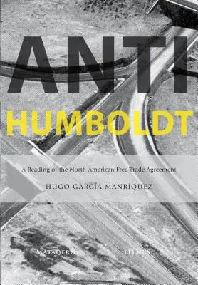 Anti-Humboldt: Eine Lektüre des Nordamerikanischen Freihandelsabkommens - Anti-Humboldt: A Reading of the North American Free Trade Agreement