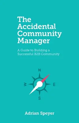 Der zufällige Community-Manager: Ein Leitfaden für den Aufbau einer erfolgreichen B2B-Community - The Accidental Community Manager: A Guide to Building a Successful B2B Community