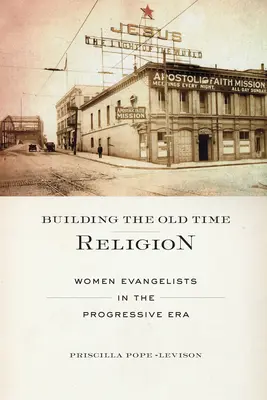 Der Aufbau der Old Time Religion: Evangelistinnen in der progressiven Ära - Building the Old Time Religion: Women Evangelists in the Progressive Era