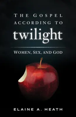 Das Evangelium nach der Dämmerung: Frauen, Sex und Gott - The Gospel According to Twilight: Women, Sex, and God