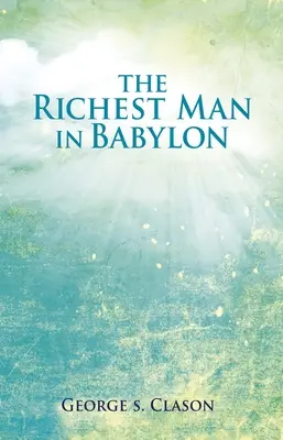 Der reichste Mann von Babylon: Der beliebteste inspirierende Leitfaden der Welt zur Verwaltung von Reichtum - The Richest Man in Babylon: The World's Favorite Inspirational Guide to Managing Wealth