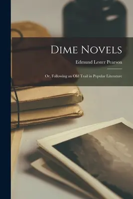 Dime Novels; oder: Auf einer alten Spur der populären Literatur - Dime Novels; or, Following an Old Trail in Popular Literature