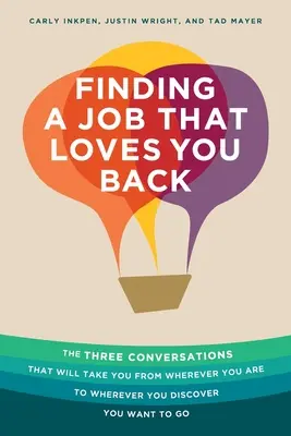 Einen Job finden, der Sie zurückliebt: Die drei Gespräche, die Sie von dort, wo Sie sind, dorthin bringen, wo Sie hinwollen - Finding a Job That Loves You Back: The Three Conversations That Will Take You From Wherever You Are To Wherever You Discover You Want To Go