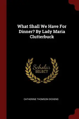 Was sollen wir zum Abendessen essen? Von Lady Maria Clutterbuck - What Shall We Have For Dinner? By Lady Maria Clutterbuck