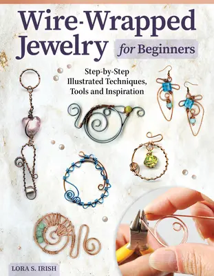 Drahtgewickelter Schmuck für Anfänger: Schritt-für-Schritt illustrierte Techniken, Werkzeuge und Inspiration - Wire-Wrapped Jewelry for Beginners: Step-By-Step Illustrated Techniques, Tools, and Inspiration