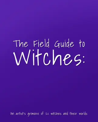 Der Feldführer für Hexen: Ein Künstler-Gimoire mit 20 Hexen und ihren Welten - The Field Guide to Witches: An Artist's Grimoire of 20 Witches and Their Worlds