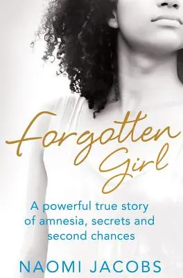 Vergessenes Mädchen: Eine beeindruckende wahre Geschichte über Amnesie, Geheimnisse und zweite Chancen - Forgotten Girl: A powerful true story of amnesia, secrets and second chances