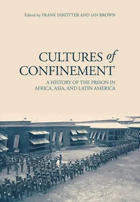 Kulturen der Gefangenschaft: Eine Geschichte des Gefängnisses in Afrika, Asien und Lateinamerika - Cultures of Confinement: A History of the Prison in Africa, Asia, and Latin America