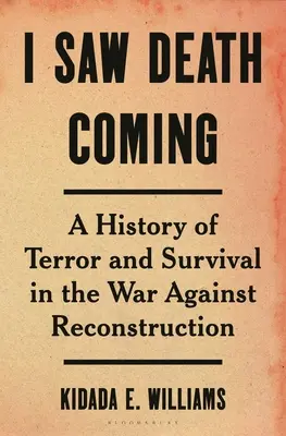 Ich habe den Tod kommen sehen: Eine Geschichte von Terror und Überleben im Krieg gegen den Wiederaufbau - I Saw Death Coming: A History of Terror and Survival in the War Against Reconstruction