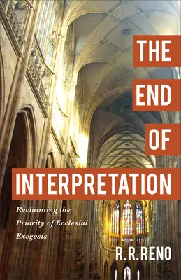 Das Ende der Auslegung: Die Rückgewinnung der Priorität der kirchlichen Exegese - The End of Interpretation: Reclaiming the Priority of Ecclesial Exegesis