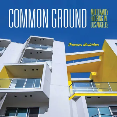 Gemeinsamer Boden: Mehrfamilienhäuser in Los Angeles - Common Ground: Multi-Family Housing in Los Angeles