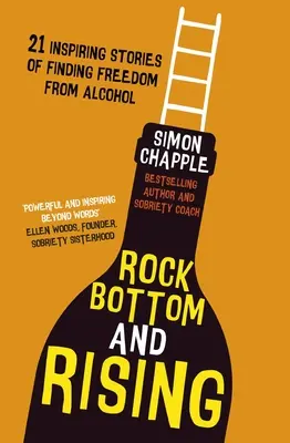 Tiefpunkt und Wiederaufstieg: 21 inspirierende Geschichten über den Weg in die Freiheit vom Alkohol - Rock Bottom and Rising: 21 Inspiring Stories of Finding Freedom from Alcohol