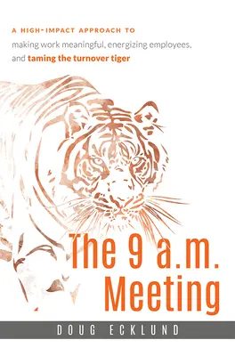 Das 9-Uhr-Meeting: Ein wirkungsvoller Ansatz, um Arbeit sinnvoll zu gestalten, Mitarbeiter zu motivieren und die Fluktuation zu zähmen - The 9 A.M. Meeting: A High-Impact Approach to Making Work Meaningful, Energizing Employees, and Taming the Turnover Tiger