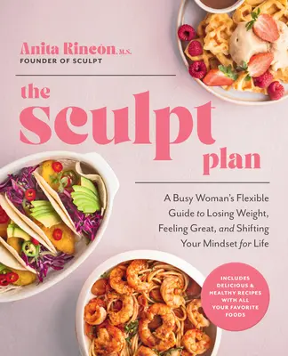 Der Sculpt Plan: Der flexible Leitfaden einer vielbeschäftigten Frau, um Gewicht zu verlieren, sich großartig zu fühlen und Ihre Einstellung zum Leben zu ändern - The Sculpt Plan: A Busy Woman's Flexible Guide to Losing Weight, Feeling Great, and Shifting Your Mindset for Life