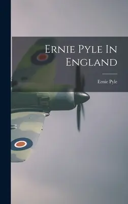 Ernie Pyle in England - Ernie Pyle In England