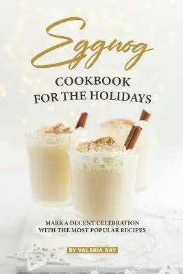 Eierlikör-Kochbuch für die Feiertage: Feiern Sie anständig mit den beliebtesten Rezepten - Eggnog Cookbook for The Holidays: Mark A Decent Celebration with The Most Popular Recipes