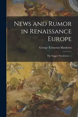 Nachrichten und Gerüchte im Europa der Renaissance; die Fugger-Rundbriefe. -- - News and Rumor in Renaissance Europe; the Fugger Newsletters. --