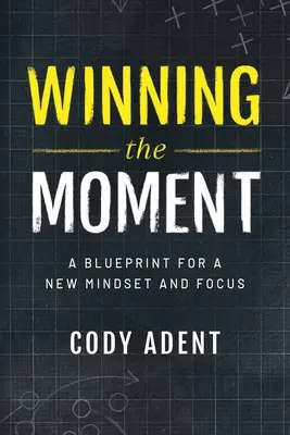 Den Augenblick gewinnen: Eine Blaupause für eine neue Denkweise und einen neuen Fokus - Winning the Moment: A Blueprint for a New Mindset and Focus