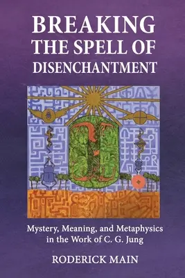 Den Bann der Entzauberung brechen: Mysterium, Bedeutung und Metaphysik im Werk von C. G. Jung - Breaking The Spell Of Disenchantment: Mystery, Meaning, And Metaphysics In The Work Of C. G. Jung