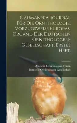 Naumannia. Zeitschrift für die Ornithologie, vorzugsweise Europas. Organd der deutschen Ornithologen-Gesellschaft. Erstes Heft. - Naumannia. Journal fr die Ornithologie, vorzugsweise Europas. Organd der deutschen Ornithologen-Gesellschaft. Erstes Heft.