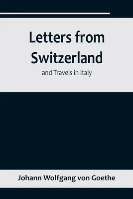 Briefe aus der Schweiz und Reisen in Italien - Letters from Switzerland and Travels in Italy