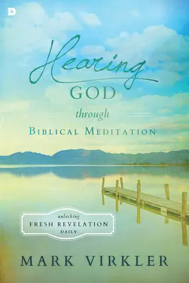 Gott hören durch biblische Meditation: Täglich neue Offenbarungen erschließen - Hearing God Through Biblical Meditation: Unlocking Fresh Revelation Daily