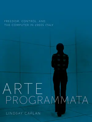 Arte Programmata: Freiheit, Kontrolle und der Computer im Italien der 1960er Jahre - Arte Programmata: Freedom, Control, and the Computer in 1960s Italy