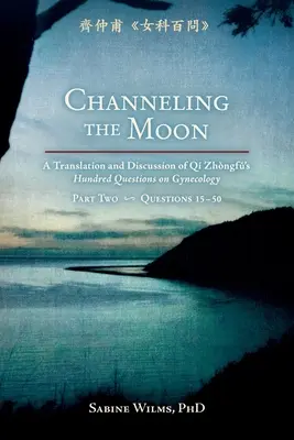 Kanalisierung des Mondes: Eine Übersetzung und Diskussion von Qi Zhongfus Hundert Fragen zur Gynäkologie, Teil zwei - Channeling the Moon: A Translation and Discussion of Qi Zhongfu's Hundred Questions on Gynecology, Part Two