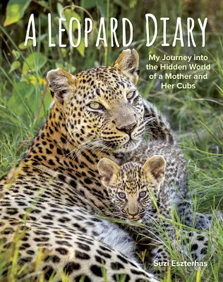 Ein Leoparden-Tagebuch: Meine Reise in die verborgene Welt einer Mutter und ihrer Jungtiere - A Leopard Diary: My Journey Into the Hidden World of a Mother and Her Cubs