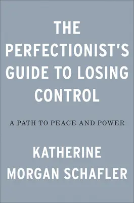 Der Leitfaden für Perfektionisten, die Kontrolle zu verlieren: Ein Weg zu Frieden und Macht - The Perfectionist's Guide to Losing Control: A Path to Peace and Power