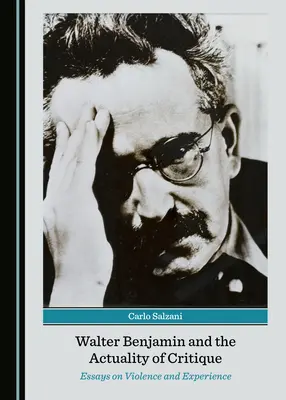 Walter Benjamin und die Aktualität der Kritik: Aufsätze über Gewalt und Erfahrung - Walter Benjamin and the Actuality of Critique: Essays on Violence and Experience