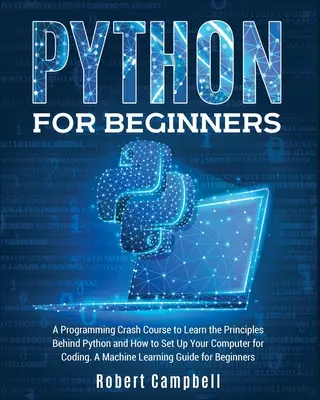 Python für Einsteiger: Ein Programmier-Crashkurs, um die Grundlagen von Python zu erlernen und den Computer für das Programmieren einzurichten. Eine Maschine - Python for Beginners: A Programming Crash Course to Learn the Principles Behind Python and How to Set Up Your Computer for Coding. A Machine