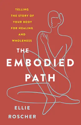 Der verkörperte Weg: Die Geschichte deines Körpers für Heilung und Ganzheit erzählen - The Embodied Path: Telling the Story of Your Body for Healing and Wholeness