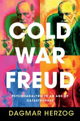 Freud im Kalten Krieg: Psychoanalyse in einem Zeitalter der Katastrophen - Cold War Freud: Psychoanalysis in an Age of Catastrophes