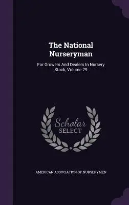 The National Nurseryman: Für Züchter und Händler von Baumschulmaterial, Band 29 - The National Nurseryman: For Growers and Dealers in Nursery Stock, Volume 29