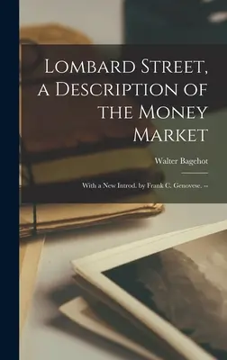 Lombard Street, eine Beschreibung des Geldmarktes: Mit einem neuen Vorwort von Frank C. Genovese. -- - Lombard Street, a Description of the Money Market: With a New Introd. by Frank C. Genovese. --