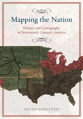 Die Kartierung der Nation: Geschichte und Kartographie im Amerika des neunzehnten Jahrhunderts - Mapping the Nation: History and Cartography in Nineteenth-Century America