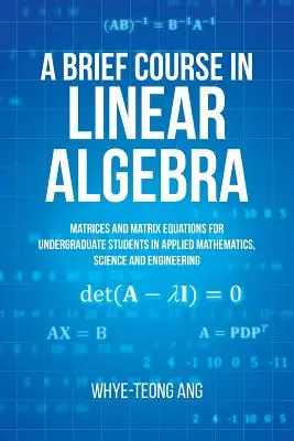 Ein kurzer Kurs in linearer Algebra: Matrizen und Matrixgleichungen für Studenten der Angewandten Mathematik, der Naturwissenschaften und des Ingenieurwesens im Grundstudium - A Brief Course in Linear Algebra: Matrices and Matrix Equations for Undergraduate Students in Applied Mathematics, Science and Engineering