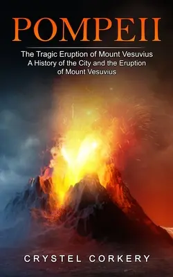 Pompeji: Der tragische Ausbruch des Vesuvs (Eine Geschichte der Stadt und des Ausbruchs des Vesuvs) - Pompeii: The Tragic Eruption of Mount Vesuvius (A History of the City and the Eruption of Mount Vesuvius)