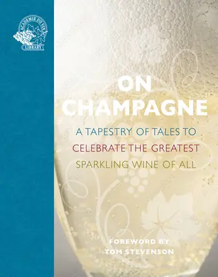 Über die Champagne: Ein Wandteppich aus Erzählungen zur Feier des größten Schaumweins aller Zeiten... - On Champagne: A Tapestry of Tales to Celebrate the Greatest Sparkling Wine of All...