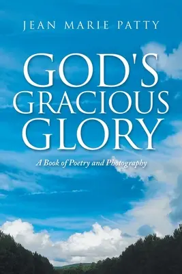 Gottes gnädige Herrlichkeit: Ein Buch mit Poesie und Fotografie - God's Gracious Glory: A Book of Poetry and Photography