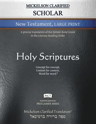 Mickelson Clarified Scholar New Testament Large Print, MCT: Eine genauere Übersetzung des hebräisch-koinesischen Griechischen in der literarischen Leseordnung - Mickelson Clarified Scholar New Testament Large Print, MCT: A precise translation of the Hebraic-Koine Greek in the Literary Reading Order