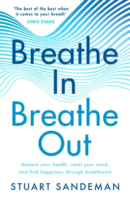 Atmen Sie ein, atmen Sie aus: Gesundheit wiederherstellen, den Geist erneuern und Glück finden durch Atemarbeit - Breathe In, Breathe Out: Restore Your Health, Reset Your Mind and Find Happiness Through Breathwork