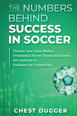 Die Zahlen hinter dem Erfolg im Fußball: Entdecken Sie, wie einige moderne Profifußballteams und -spieler Analysen nutzen, um die Konkurrenz zu dominieren - The Numbers Behind Success in Soccer: Discover how Some Modern Professional Soccer Teams and Players Use Analytics to Dominate the Competition