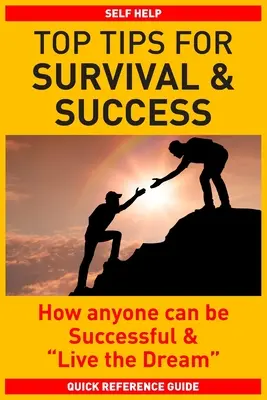 Top-Tipps für Überleben und Erfolg: Wie jeder erfolgreich sein und seinen Traum leben kann - Top Tips for Survival & Success: How anyone can be successful and Live the Dream