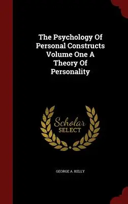Die Psychologie der persönlichen Konstrukte Band Eins Eine Theorie der Persönlichkeit - The Psychology Of Personal Constructs Volume One A Theory Of Personality