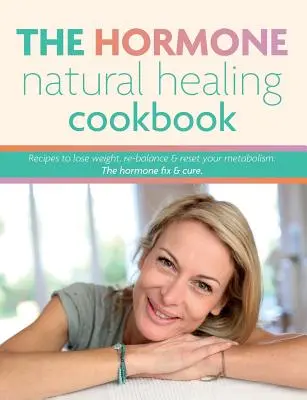 Das Hormon Natural Healing Kochbuch: Rezepte zum Abnehmen, zur Wiederherstellung des Gleichgewichts und zum Neustart des Stoffwechsels. Die Hormon-Kur & Heilung. - The Hormone Natural Healing Cookbook: Recipes to lose weight, re-balance & reset your metabolism. The hormone fix & cure.